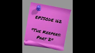 Episode 162: The Keepers Part 2