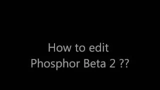 How to edit : Phosphor Beta 2 ?!