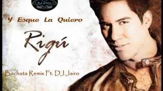 Rigu Ft. DJ Jairo - Y Esque La Quiero (Bachata Remix)