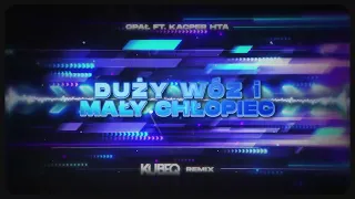 Opał ft. Kacper HTA - Duży wóz i mały chłopiec ( KubeQ Remix ) 2023