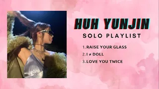 Huh Yunjin Solo Playlist (Raise Your Glass / I ≠ DOLL / Love you Twice)