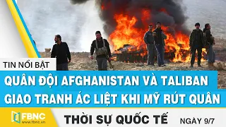 Thời sự quốc tế 9/7 | Quân đội Afghanistan và Taliban giao tranh ác liệt khi Mỹ rút quân | FBNC