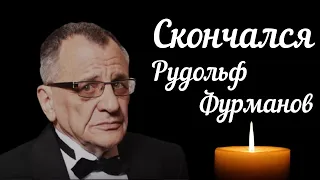 Актер, режиссер и просто талантливый человек Рудольф Фурманов скончался после тяжелой болезни