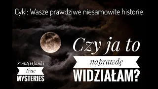 "Czy ja to widziałam?" Wasze prawdziwe niesamowite historie