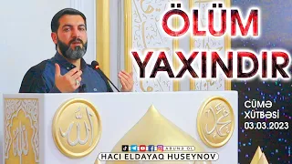 Ölüm yaxındır Cümə xütbəsi 03.03.2023 Hacı Eldayaq Huseynov