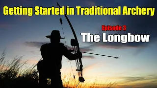 Getting Started in Traditional Archery EP 3 The Longbow