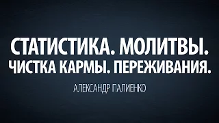 Статистика. Молитвы. Чистка кармы. Переживания. Александр Палиенко.