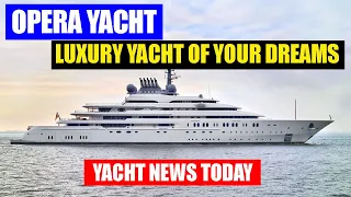 Yacht News Today | Discover the Magnificent OPERA: Luxury Yacht of Your Dreams!"