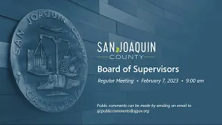 San Joaquin County Board of Supervisors  •  Regular Meeting  •  February 7, 2023