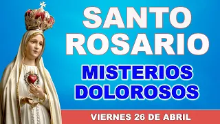 Santo Rosario de hoy Viernes 26 de Abril de 2024. Misterios Dolorosos.
