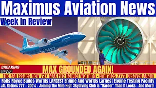 Boeing Max Grounded Again! FAA Finds New Max Fire Danger - Rolls Royce Builds Record Biggest Engine!