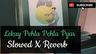 Lekay Pehla Pehla Pyar | Slowed X Reverb | Kya meri Sonam Gupta Bewafa Hai | Full HD Quality