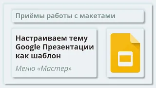 Как создать шаблон темы презентации в Google Презентации. Приёмы настройки макетов слайдов.