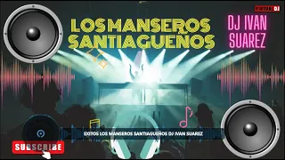 EXITOS LOS MANSEROS SANTIAGUEÑOS DJ IVAN SUAREZ