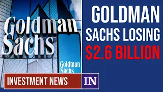 Investment News: Goldman Sachs Losing $2.6 Billion