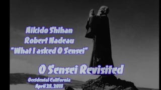 Aikido: Robert Nadeau O Sensei Revisited 2018 "What I asked O Sensei"