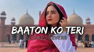 BAATON KO TERI - (Slowed + Reverb) | Arijit Singh | slowed reverb