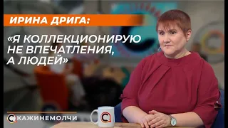 Ирина Дрига: "Я коллекционирую не впечатления, а людей"