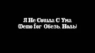 Я Не Сошла С Ума (Demo For Обезь. Ноль)