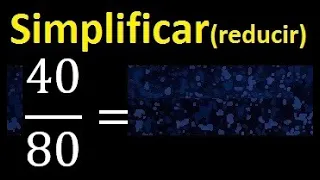 simplificar 40/80 simplificado, reducir fracciones a su minima expresion simple irreducible