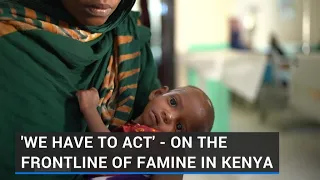 'We have to act' - on the frontline of famine in Kenya