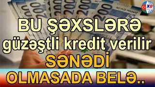 SON DƏQİQƏ! Bu şəxslərə güzəştli kredit verilir   Sənədi olmasa belə