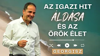 Georgisz: Az igazi hit áldása és az örök élet // 2024.05.05.