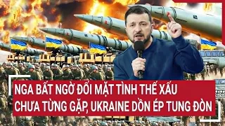 Điểm nóng thế giới: Nga bất ngờ đối mặt tình thế xấu chưa từng gặp, Ukraine dồn ép tung đòn