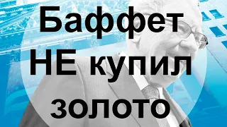 Золотые заблуждения – 27: НЕТ, Уоррен Баффет НЕ купил золото