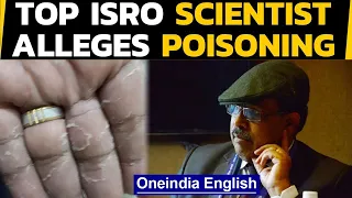 ISRO scientist's sensational claim, says he was poisoned | Oneindia News