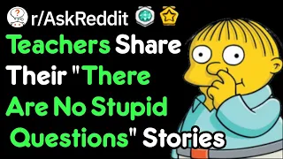 "There Are No Stupid Questions" (Teacher Stories r/AskReddit)