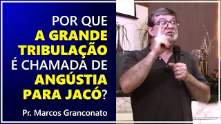 Por que a Grande Tribulação é chamada de “angústia para Jacó”? - Pr. Marcos Granconato