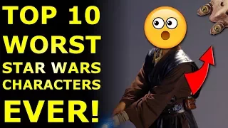 Top 10 Worst Star Wars Characters Ever!