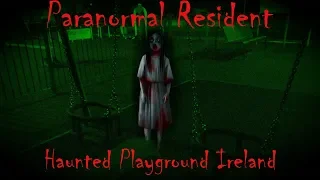 HAUNTED PLAYGROUND Ireland Paranormal Resident