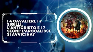 I 4 CAVALIERI, I 7 SIGILLI, L'ANTICRISTO E I 7 SEGNI: L'APOCALISSE SI AVVICINA?