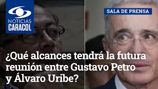 ¿Qué alcances tendrá la futura reunión entre Gustavo Petro y Álvaro Uribe?