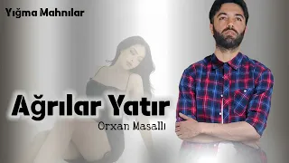 Orxan Masalli Agrilar Yatir 2024 Yeni (Oyatma Qelbimde Agrilar Yatir)