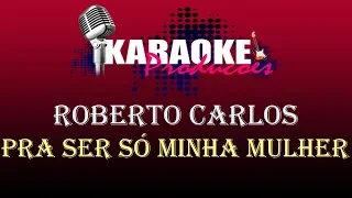 ROBERTO CARLOS - PRA SER SÓ MINHA MULHER ( KARAOKE )