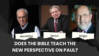 John MacArthur, RC Sproul, and NT Wright: The Doctrine of Justification