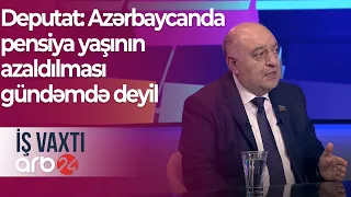Deputat: Azərbaycanda pensiya yaşının azaldılması gündəmdə deyil – İş vaxtı