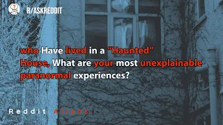 who Have lived in a "Haunted" House, What are your most unexplainable paranormal experiences?