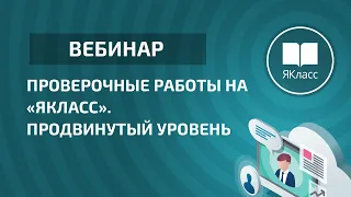 Вебинар «Проверочные работы на «ЯКласс». Продвинутый уровень»