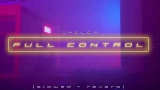 skeler — ＦＵＬＬ  ＣＯＮＴＲＯＬ [ slowed + reverb ]