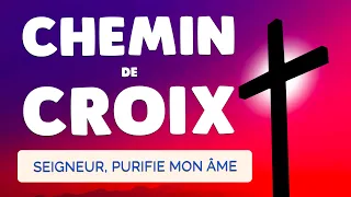 🙏 PRIÈRE du CHEMIN de CROIX 🙏 Seigneur Jésus Purifie mon Âme