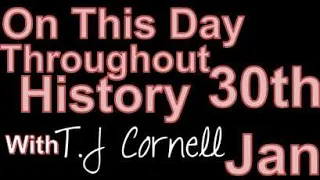 30th January On This Day Throughout History In 60 Seconds..Ish! TjsWorld 30/01 30.01