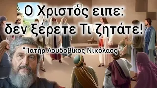 Ο Χριστός είπε: Δεν ξέρετε τι ζητάτε! "Πατήρ Λουδοβίκος Νικόλαος"