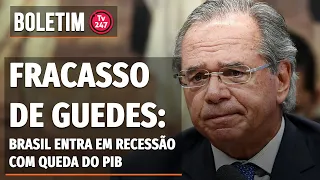 Boletim 247 - Fracasso de Guedes: Brasil entra em recessão com queda do PIB