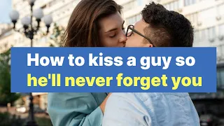How to kiss a guy so he'll never forget you | Relationship Coach For Women