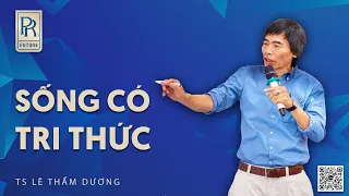 SỐNG CÓ TRI THỨC| TS LÊ THẨM DƯƠNG MỚI NHẤT NĂM 2024