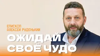 Проповедь "Ожидай свое чудо". Епископ Алексей Руденький 11 февраля 2024г "Церковь Прославления"